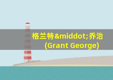 格兰特·乔治(Grant George)